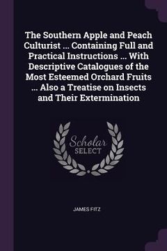 portada The Southern Apple and Peach Culturist ... Containing Full and Practical Instructions ... With Descriptive Catalogues of the Most Esteemed Orchard Fru (en Inglés)