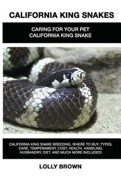 portada California King Snakes: California King Snake breeding, where to buy, types, care, temperament, cost, health, handling, husbandry, diet, and m (en Inglés)