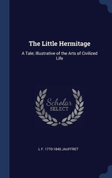 portada The Little Hermitage: A Tale; Illustrative of the Arts of Civilized Life (en Inglés)