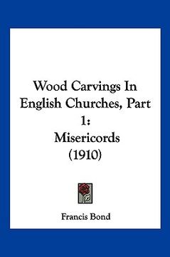 portada wood carvings in english churches, part 1: misericords (1910) (en Inglés)