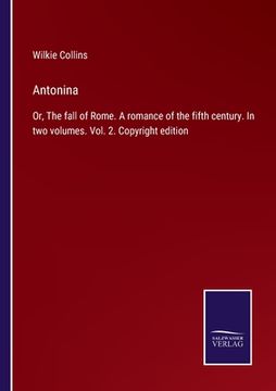 portada Antonina: Or, The fall of Rome. A romance of the fifth century. In two volumes. Vol. 2. Copyright edition (en Inglés)