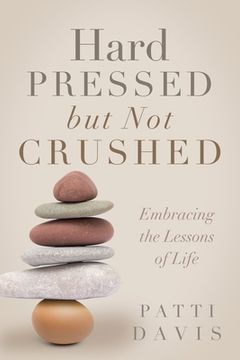 portada Hard Pressed but Not Crushed: Embracing the Lessons of Life