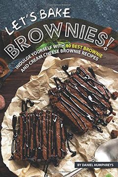 portada Let's Bake Brownies! Indulge Yourself With 40 Best Brownie and Cream Cheese Brownie Recipes (en Inglés)