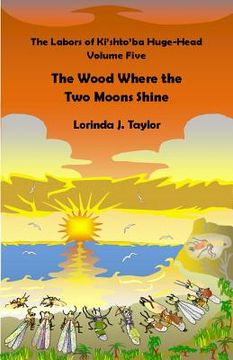 portada The Labors of Ki'shto'ba Huge-Head, Volume Five: The Wood Where the Two Moons Shine (in English)