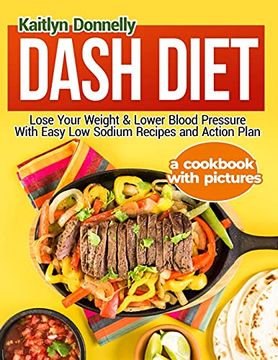 portada Dash Diet: Lose Your Weight & Lower Blood Pressure With Easy low Sodium Recipes and Action Plan: A Cookbook With Pictures (en Inglés)