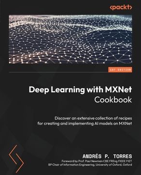 portada Deep Learning with MXNet Cookbook: Discover an extensive collection of recipes for creating and implementing AI models on MXNet