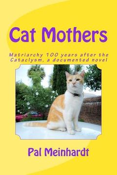 portada Cat Mothers: Matriarchy 100 years after the Cataclysm, a documented novel (en Inglés)