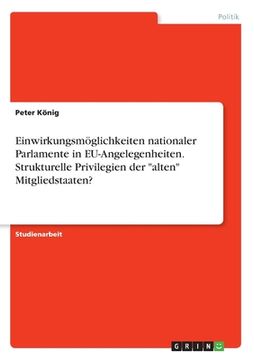 portada Einwirkungsmöglichkeiten nationaler Parlamente in EU-Angelegenheiten. Strukturelle Privilegien der "alten" Mitgliedstaaten? (in German)