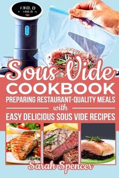 portada Sous Vide Cookbook: Preparing Restaurant-Quality Meals with Easy Delicious Sous Vide Recipes (en Inglés)