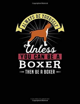 portada Always be Yourself Unless you can be a Boxer Then be a Boxer: 6 Columns Columnar pad 