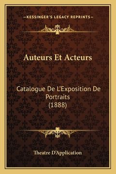 portada Auteurs Et Acteurs: Catalogue De L'Exposition De Portraits (1888) (en Italiano)