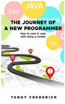 portada The Journey Of A New Programmer: How to code and cope with being a newbie (en Inglés)