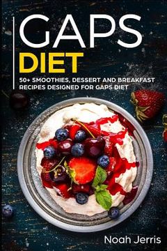 portada Gaps Diet: 50+ Smoothies, Dessert and Breakfast Recipes Designed for Gaps Diet (en Inglés)
