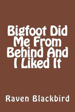 portada Bigfoot Did Me From Behind And I Liked It (en Inglés)