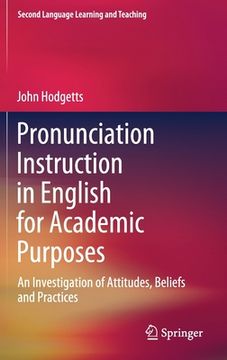 portada Pronunciation Instruction in English for Academic Purposes: An Investigation of Attitudes, Beliefs and Practices (en Inglés)