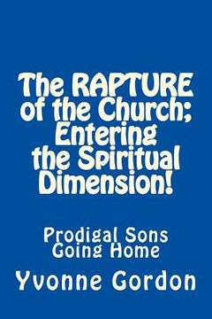 portada The Rapture of the Church; Entering the Spiritual Dimension!: Prodigal Sons Going Home (en Inglés)