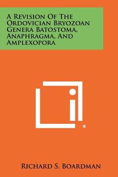 portada a revision of the ordovician bryozoan genera batostoma, anaphragma, and amplexopora (in English)