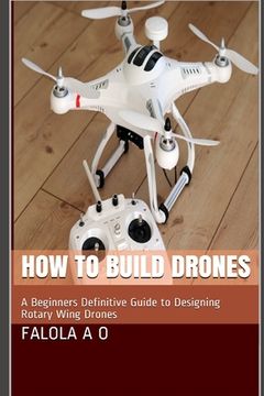 portada How to Build Drones: A Beginners Definitive Guide to Designing Rotary Wing Drones