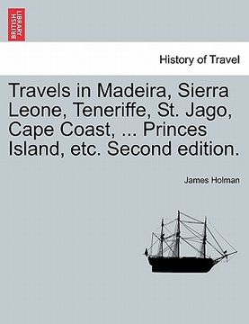 portada travels in madeira, sierra leone, teneriffe, st. jago, cape coast, ... princes island, etc. second edition. (en Inglés)