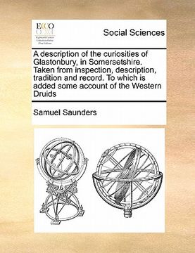 portada a   description of the curiosities of glastonbury, in somersetshire. taken from inspection, description, tradition and record. to which is added some