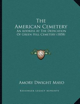 portada the american cemetery: an address at the dedication of green hill cemetery (1858) (en Inglés)