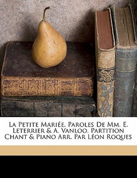 portada La petite mariée. Paroles de MM. E. Leterrier & A. Vanloo. Partition chant & piano arr. par Léon Roques (in French)