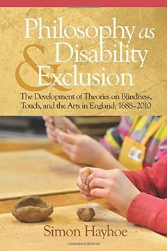 portada Philosophy as Disability & Exclusion: The Development of Theories on Blindness, Touch and the Arts in England, 1688-2010