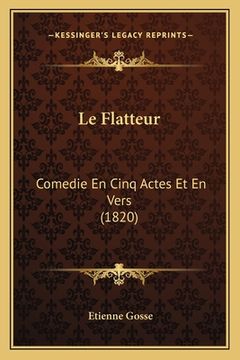 portada Le Flatteur: Comedie En Cinq Actes Et En Vers (1820) (en Francés)