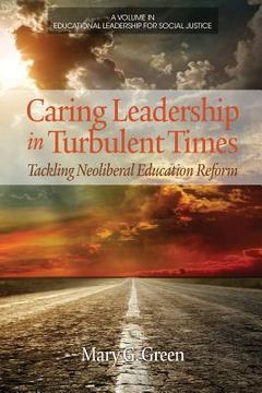 portada Caring Leadership in Turbulent Times: Tackling Neoliberal Education Reform (en Inglés)