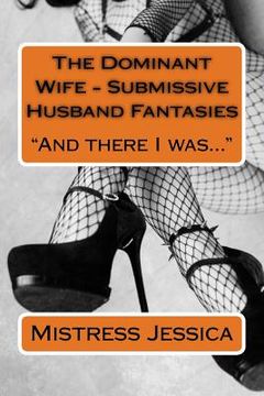 portada The Dominant Wife - Submissive Husband Fantasies: And there I was...