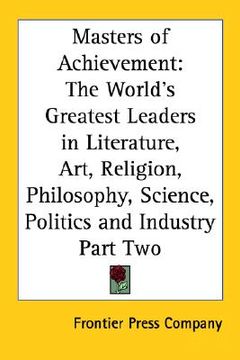 portada masters of achievement: the world's greatest leaders in literature, art, religion, philosophy, science, politics and industry part two