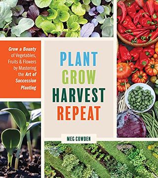 portada Plant Grow Harvest Repeat: Grow a Bounty of Vegetables, Fruits and Flowers by Mastering the art of Succession Planting (en Inglés)