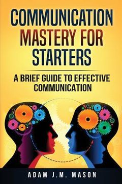 portada Communication Mastery for Starters: A Brief Guide to Effective Communication
