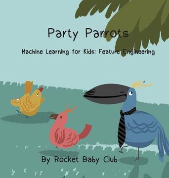 portada Party Parrots: Machine Learning For Kids: Feature Engineering (en Inglés)
