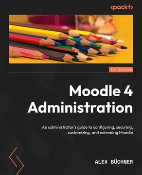 portada Moodle 4 Administration - Fourth Edition: An administrator's guide to configuring, securing, customizing, and extending Moodle (in English)