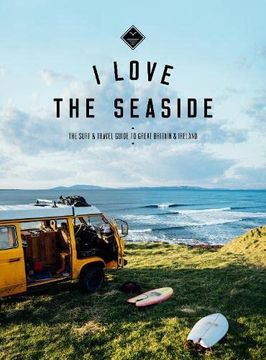 portada I Love the Seaside Great Britain & Ireland: The Surf & Travel Guide to Great Britain & Ireland (Paperback)