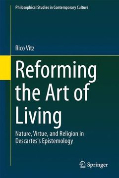 portada Reforming the Art of Living: Nature, Virtue, and Religion in Descartes's Epistemology (Philosophical Studies in Contemporary Culture)