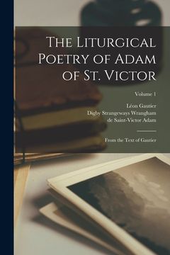 portada The liturgical poetry of Adam of St. Victor: From the text of Gautier; Volume 1