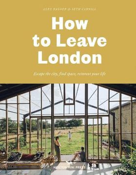 portada How to Leave London: Escape the City, Find Space, Reinvent Your Life. (in English)