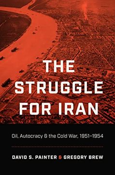 portada The Struggle for Iran: Oil, Autocracy, and the Cold War, 1951-1954 (en Inglés)