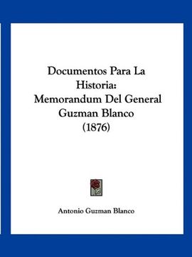 portada Documentos Para la Historia: Memorandum del General Guzman Blanco (1876)