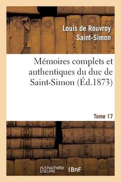 portada Mémoires Complets Et Authentiques Du Duc de Saint-Simon. T. 17: ; Et Précédés d'Une Notice Par M. Sainte-Beuve (in French)