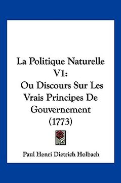 portada La Politique Naturelle V1: Ou Discours Sur Les Vrais Principes De Gouvernement (1773) (in French)