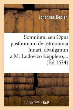 portada Somnium, Seu Opus Posthumum de Astronomia Lunari, Divulgatum A M. Ludovico Kepplero, ... (Sciences) (French Edition)