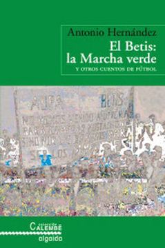 portada el betis & la marcha verde/ the betis & the green march,y otros cuentos de futbol/ and other tales of soccer