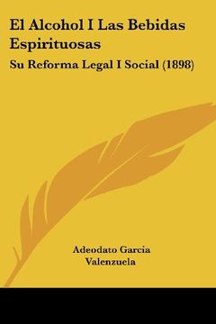 portada El Alcohol i las Bebidas Espirituosas: Su Reforma Legal i Social (1898) (in Spanish)