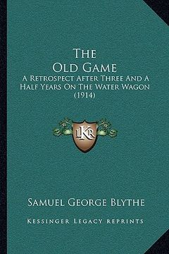 portada the old game: a retrospect after three and a half years on the water wagon (1914) (en Inglés)