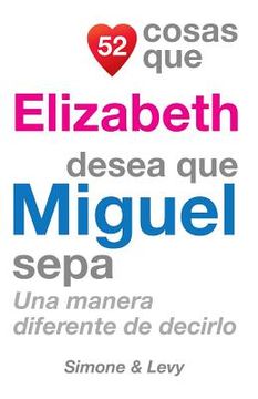 portada 52 Cosas Que Elizabeth Desea Que Miguel Sepa: Una Manera Diferente de Decirlo (in Spanish)