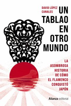 portada Un Tablao en Otro Mundo: La Asombrosa Historia de Como el Flamenco Conquisto Japon (Libros Singulares) (in Spanish)