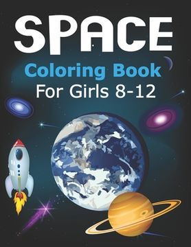 portada Space Coloring Book for Girls 8-12: Explore, Fun with Learn and Grow, Fantastic Outer Space Coloring with Planets, Astronauts, Space Ships, Rockets an (en Inglés)